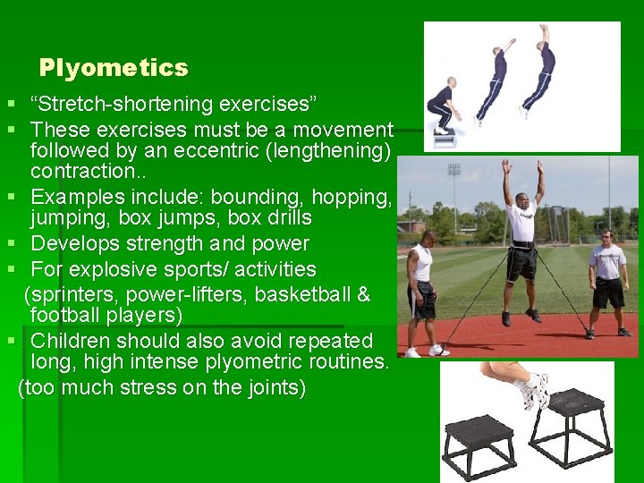 Plyometics § “Stretch-shortening exercises” § These exercises must be a movement followed by an