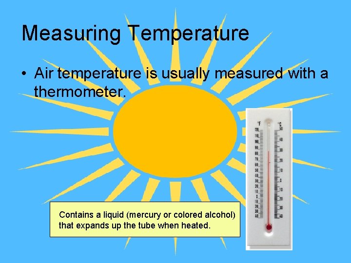 Measuring Temperature • Air temperature is usually measured with a thermometer. Contains a liquid