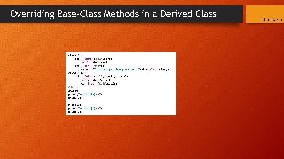 Overriding Base-Class Methods in a Derived Class class A: def __init__(self, sayi): self. number=sayi