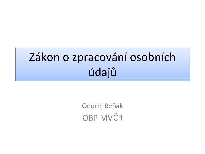 Zákon o zpracování osobních údajů Ondrej Beňák OBP MVČR 