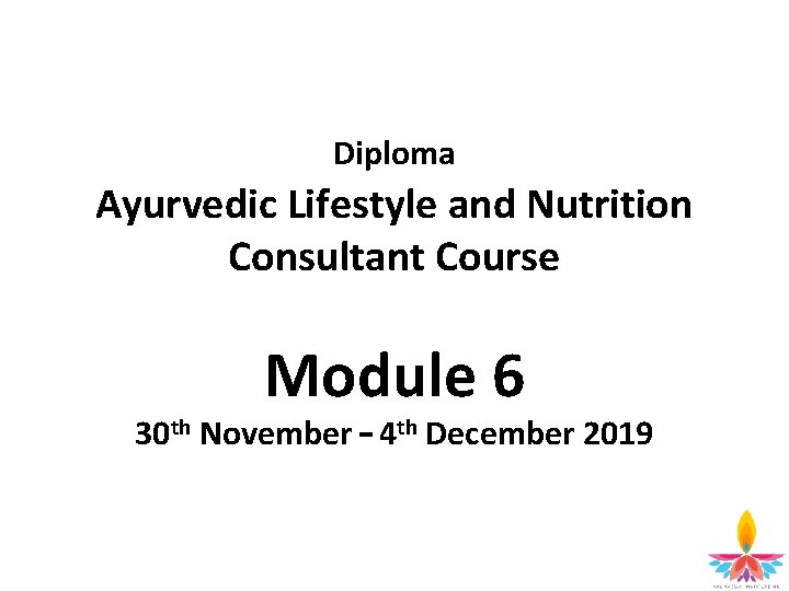 Diploma Ayurvedic Lifestyle and Nutrition Consultant Course Module 6 30 th November – 4