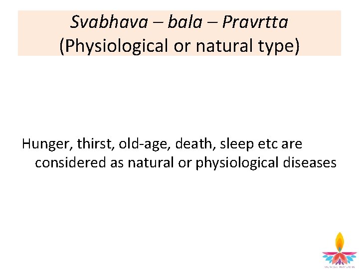 Svabhava – bala – Pravrtta (Physiological or natural type) Hunger, thirst, old age, death,