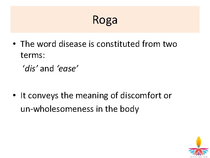 Roga • The word disease is constituted from two terms: ‘dis’ and ‘ease’ •