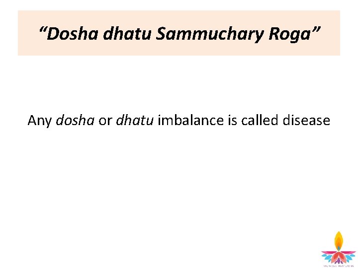 “Dosha dhatu Sammuchary Roga” Any dosha or dhatu imbalance is called disease 