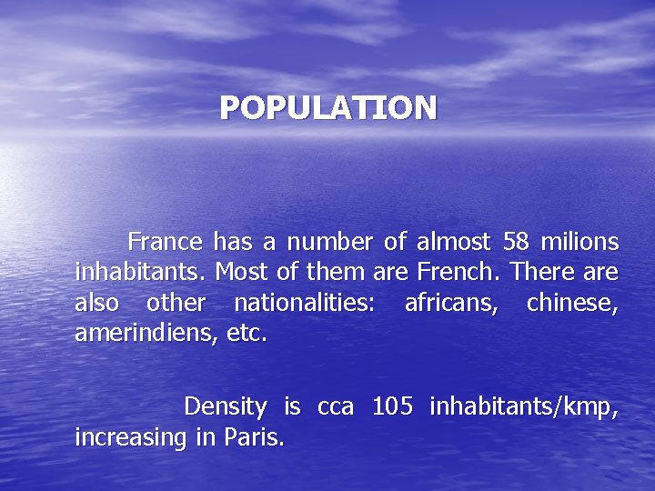 POPULATION France has a number of almost 58 milions inhabitants. Most of them are