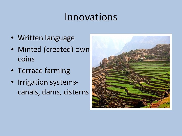 Innovations • Written language • Minted (created) own coins • Terrace farming • Irrigation