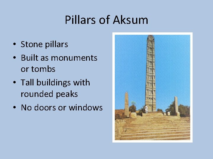 Pillars of Aksum • Stone pillars • Built as monuments or tombs • Tall