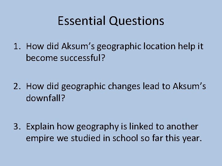 Essential Questions 1. How did Aksum’s geographic location help it become successful? 2. How