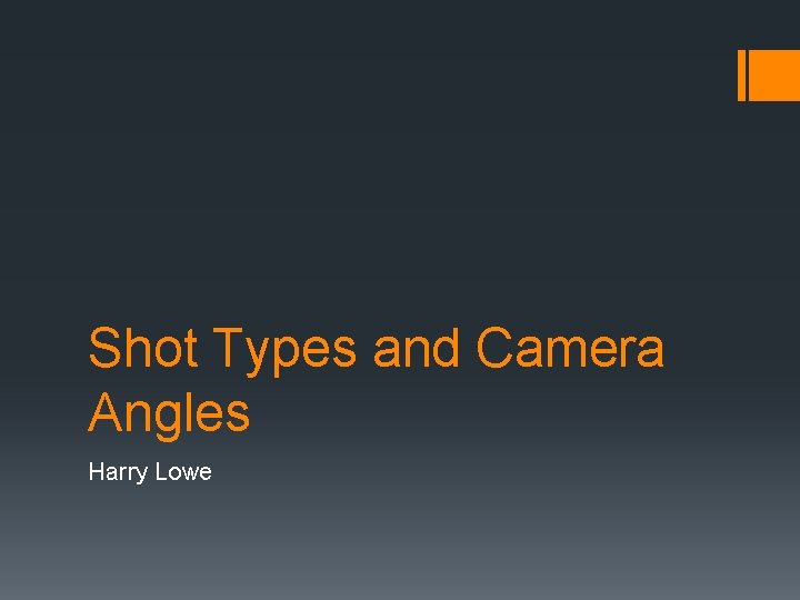 Shot Types and Camera Angles Harry Lowe 