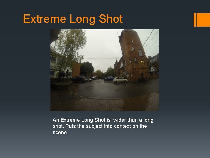 Extreme Long Shot An Extreme Long Shot is wider than a long shot. Puts