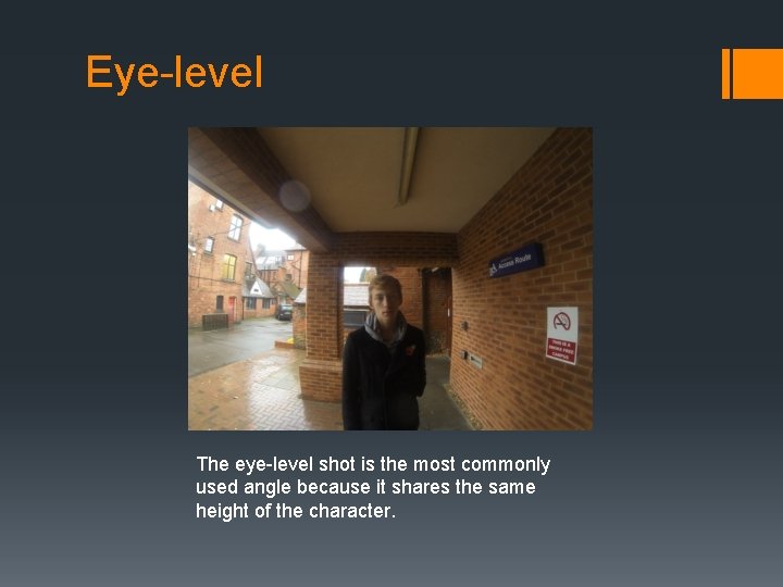 Eye-level The eye-level shot is the most commonly used angle because it shares the