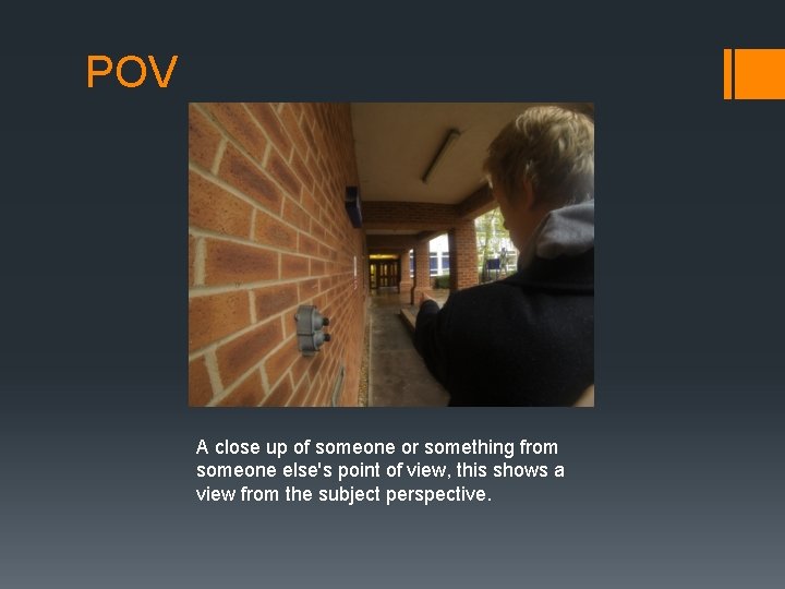 POV A close up of someone or something from someone else's point of view,