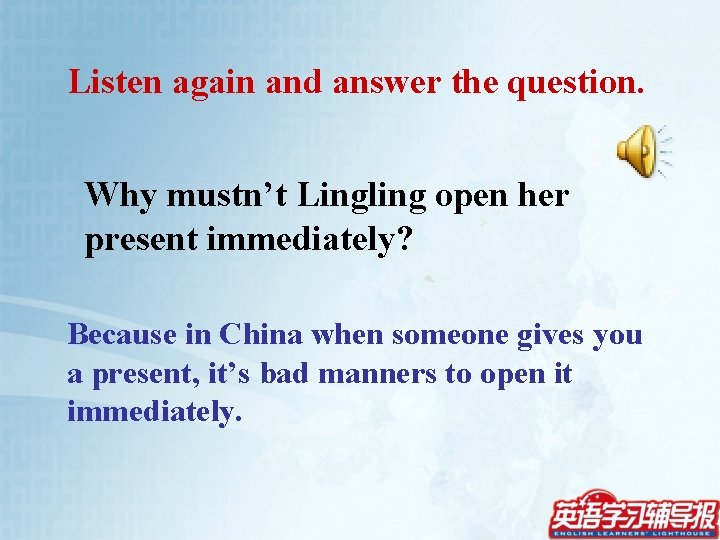 Listen again and answer the question. Why mustn’t Lingling open her present immediately? Because
