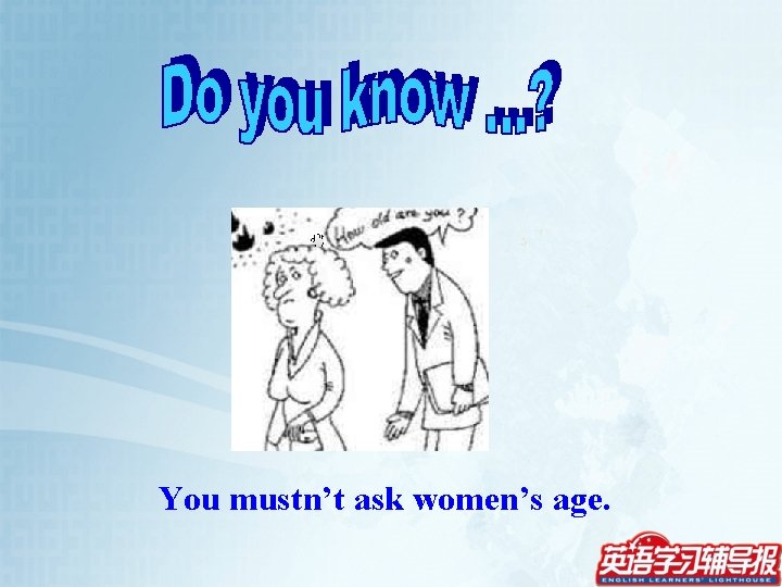 You mustn’t ask women’s age. 