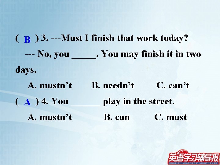 ( B ) 3. ---Must I finish that work today? --- No, you _____.