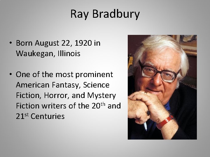 Ray Bradbury • Born August 22, 1920 in Waukegan, Illinois • One of the