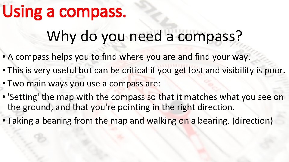 Using a compass. Why do you need a compass? • A compass helps you
