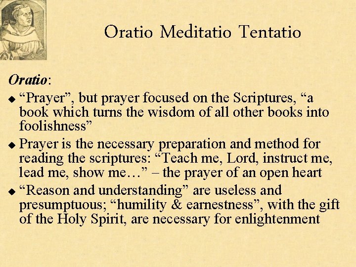 Oratio Meditatio Tentatio Oratio: u “Prayer”, but prayer focused on the Scriptures, “a book