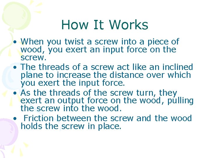 How It Works • When you twist a screw into a piece of wood,