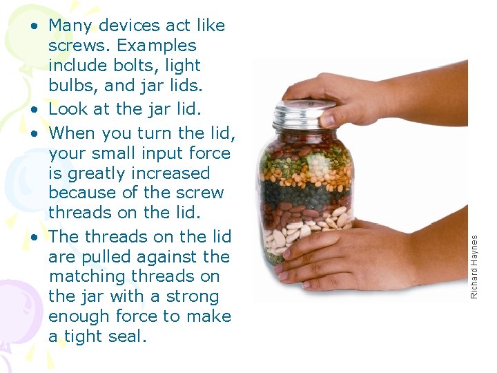  • Many devices act like screws. Examples include bolts, light bulbs, and jar