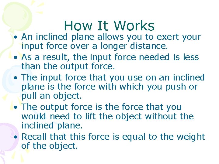 How It Works • An inclined plane allows you to exert your input force
