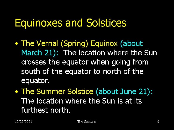 Equinoxes and Solstices • The Vernal (Spring) Equinox (about March 21): The location where