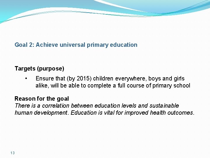 Goal 2: Achieve universal primary education Targets (purpose) • Ensure that (by 2015) children