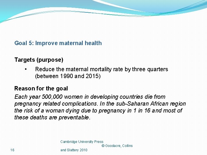 Goal 5: Improve maternal health Targets (purpose) • Reduce the maternal mortality rate by