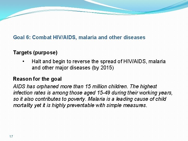 Goal 6: Combat HIV/AIDS, malaria and other diseases Targets (purpose) • Halt and begin