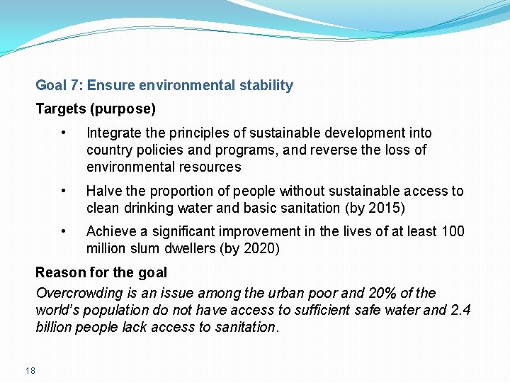 Goal 7: Ensure environmental stability Targets (purpose) • Integrate the principles of sustainable development