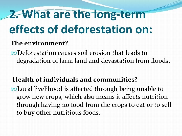 2. What are the long-term effects of deforestation on: The environment? Deforestation causes soil