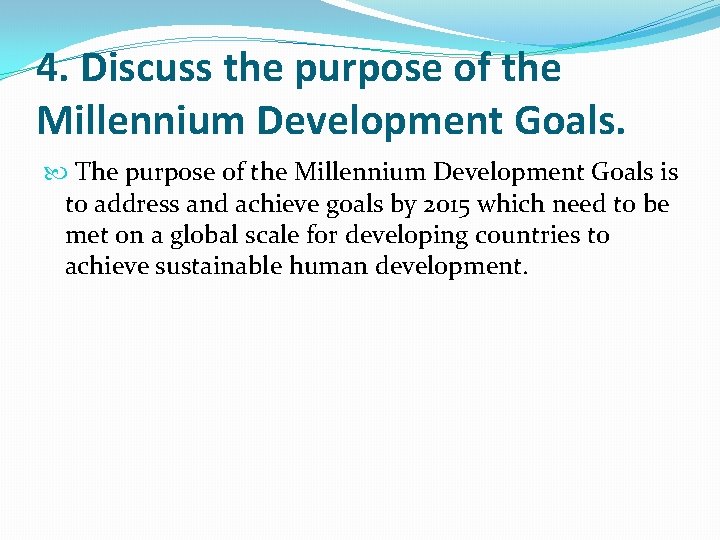 4. Discuss the purpose of the Millennium Development Goals. The purpose of the Millennium