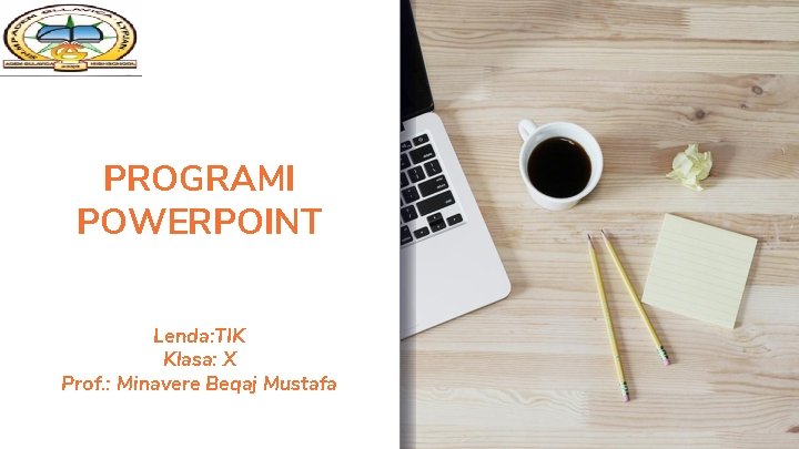 PROGRAMI POWERPOINT Lenda: TIK Klasa: X Prof. : Minavere Beqaj Mustafa 
