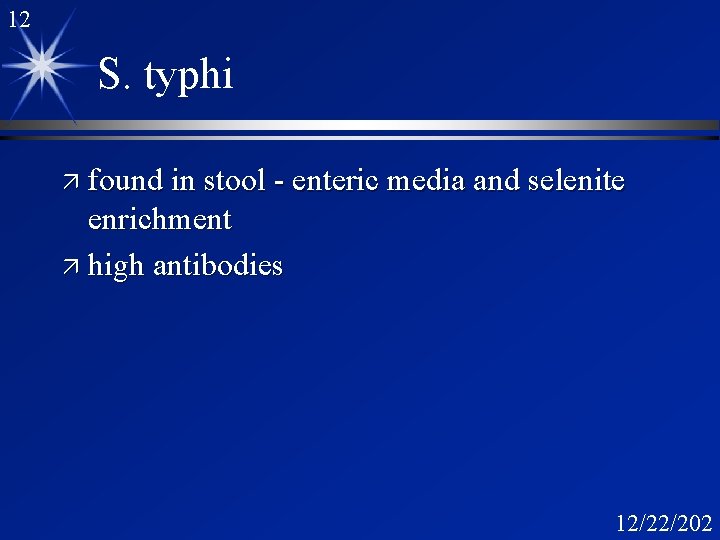 12 S. typhi ä found in stool - enteric media and selenite enrichment ä