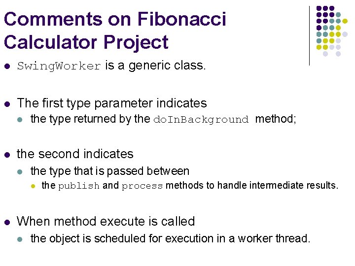 Comments on Fibonacci Calculator Project l Swing. Worker is a generic class. l The