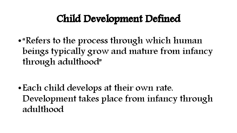 Child Development Defined • “Refers to the process through which human beings typically grow