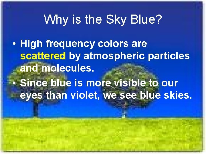 Why is the Sky Blue? • High frequency colors are scattered by atmospheric particles