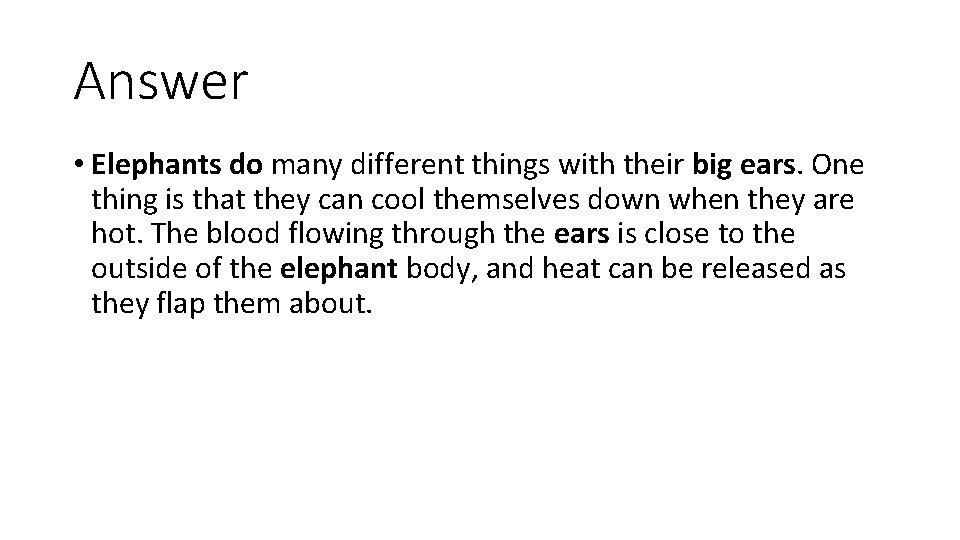Answer • Elephants do many different things with their big ears. One thing is