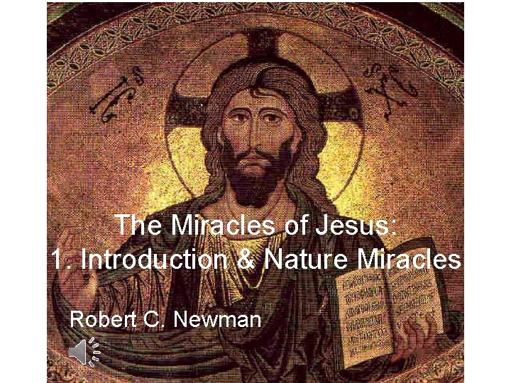 The Miracles of Jesus: 1. Introduction & Nature Miracles Robert C. Newman 