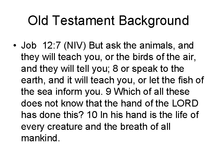 Old Testament Background • Job 12: 7 (NIV) But ask the animals, and they