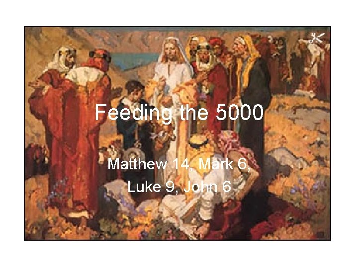 Feeding the 5000 Matthew 14, Mark 6, Luke 9, John 6 