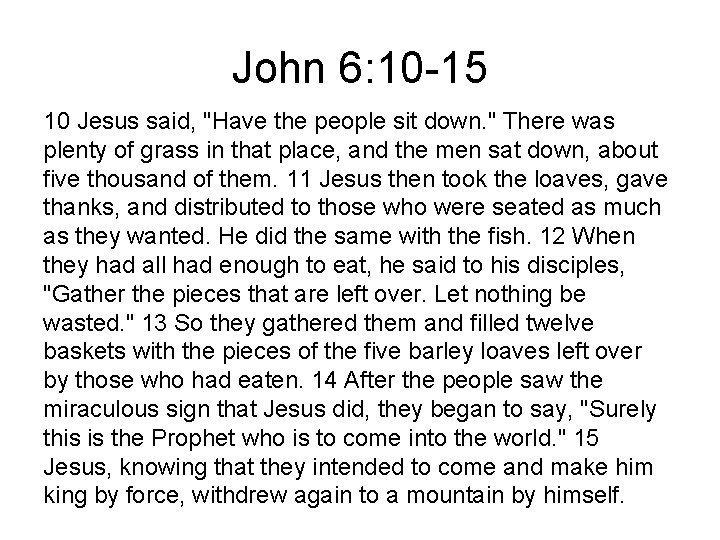 John 6: 10 -15 10 Jesus said, "Have the people sit down. " There
