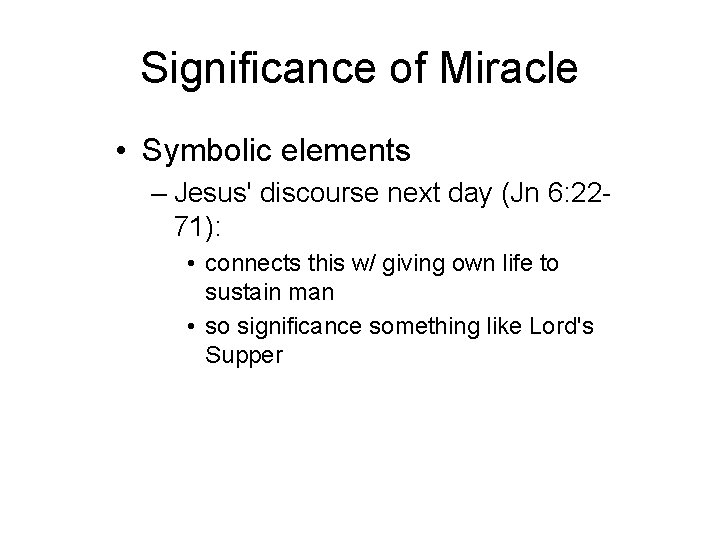 Significance of Miracle • Symbolic elements – Jesus' discourse next day (Jn 6: 2271):