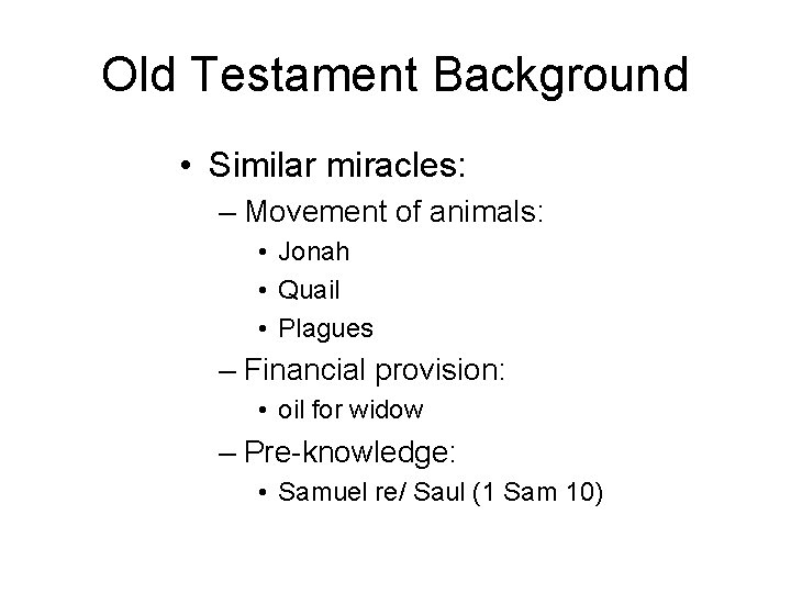 Old Testament Background • Similar miracles: – Movement of animals: • Jonah • Quail