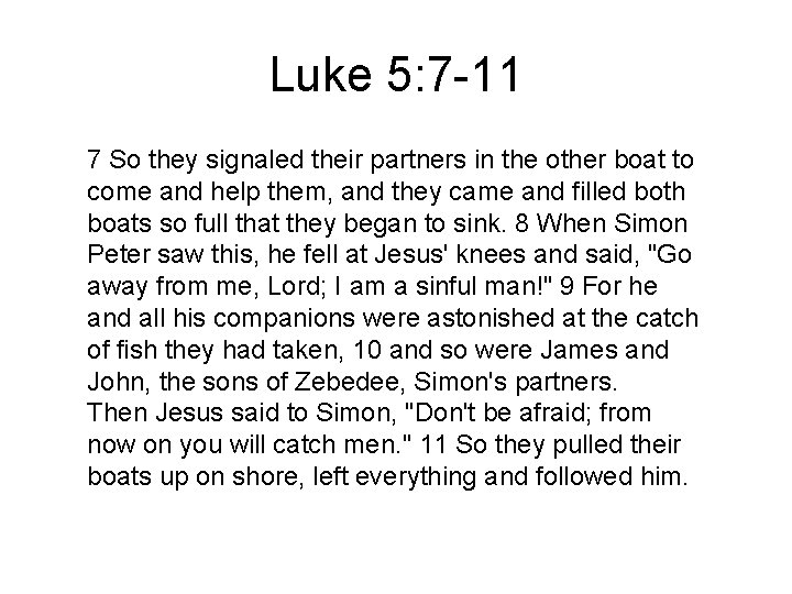 Luke 5: 7 -11 7 So they signaled their partners in the other boat