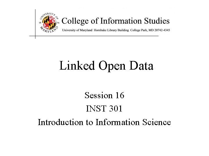 Linked Open Data Session 16 INST 301 Introduction to Information Science 