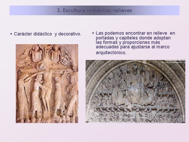 3. Escultura románica: relieves § Carácter didáctico y decorativo. § Las podemos encontrar en