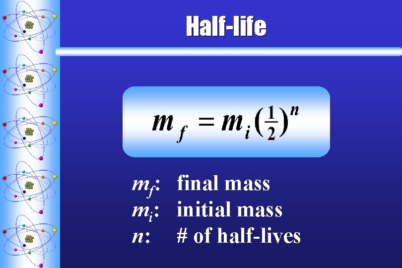 Half-life mf: final mass mi: initial mass n: # of half-lives 