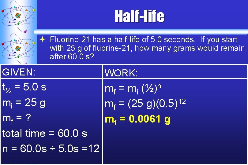 Half-life ª Fluorine-21 has a half-life of 5. 0 seconds. If you start with