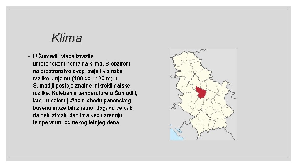 Klima ◦ U Šumadiji vlada izrazita umerenokontinentalna klima. S obzirom na prostranstvo ovog kraja